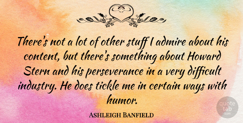 Ashleigh Banfield Quote About Admire, Certain, Difficult, Humor, Perseverance: Theres Not A Lot Of...