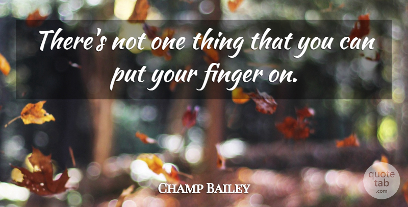 Champ Bailey Quote About Finger: Theres Not One Thing That...