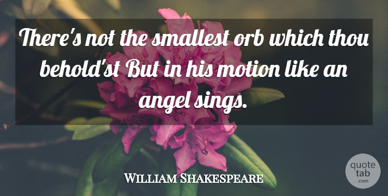 William Shakespeare Quote About Inspiration, Angel, Orbs: Theres Not The Smallest Orb...