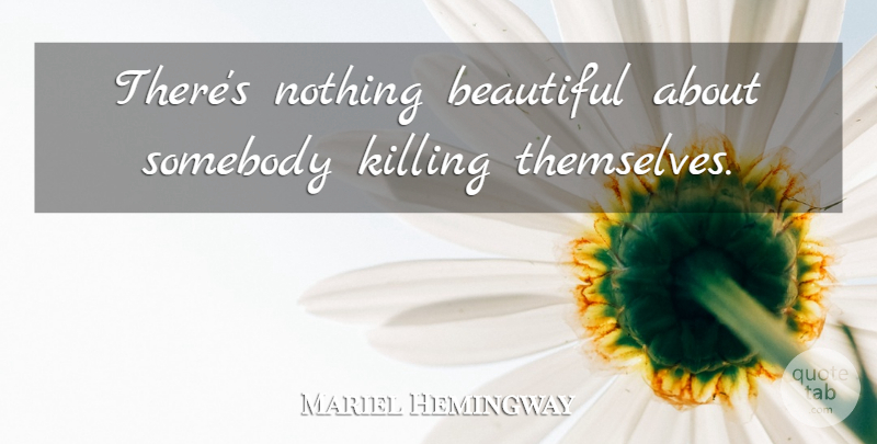 Mariel Hemingway Quote About Beautiful, Killing: Theres Nothing Beautiful About Somebody...