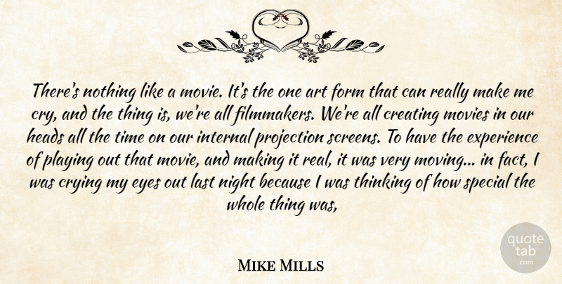 Mike Mills Quote About Art, Creating, Crying, Experience, Eyes: Theres Nothing Like A Movie...