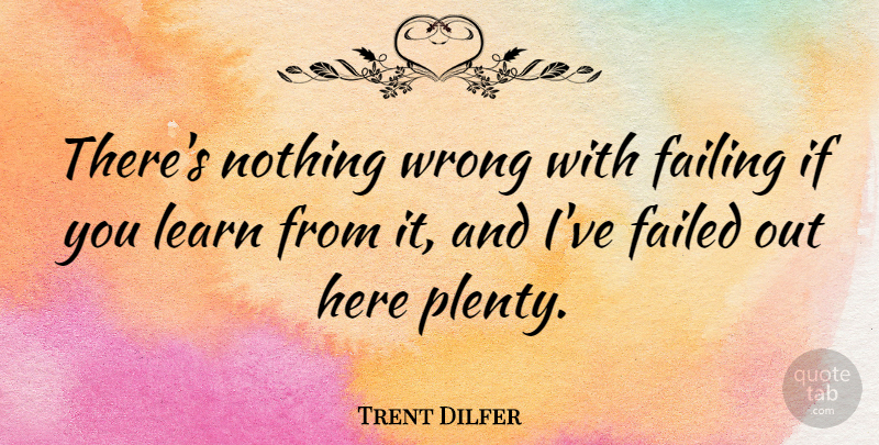 Trent Dilfer Quote About Sports, Failing, Plenty: Theres Nothing Wrong With Failing...