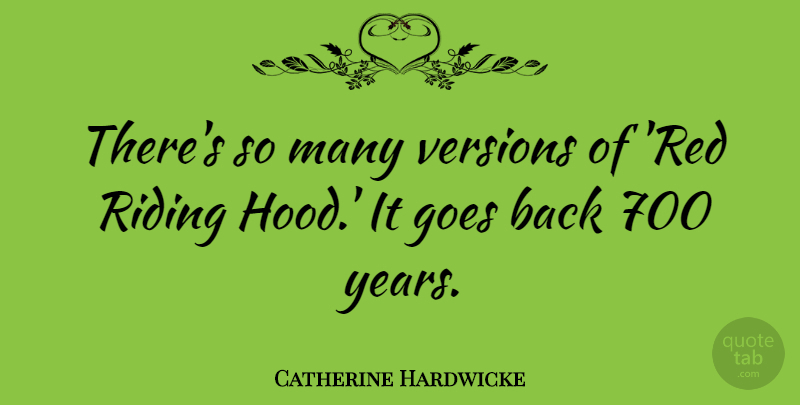 Catherine Hardwicke Quote About Goes, Riding, Versions: Theres So Many Versions Of...