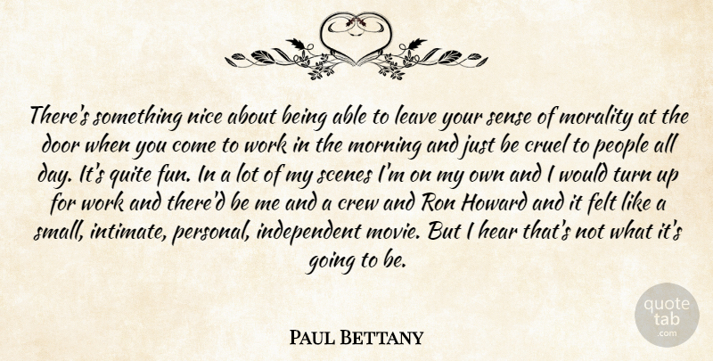 Paul Bettany Quote About Crew, Cruel, Door, Felt, Hear: Theres Something Nice About Being...