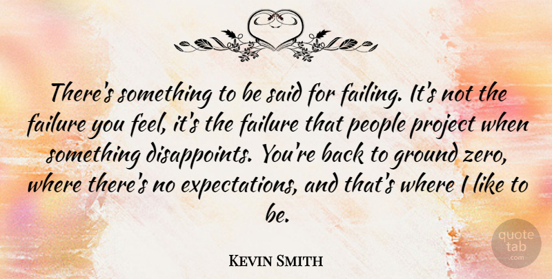 Kevin Smith Quote About Zero, Expectations, People: Theres Something To Be Said...