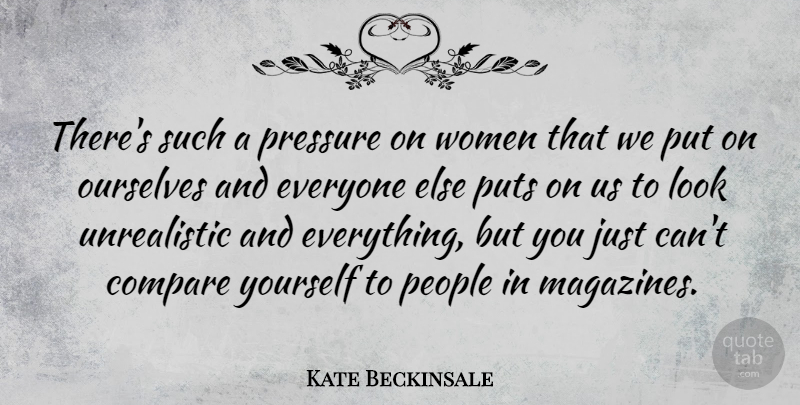 Kate Beckinsale Quote About Ourselves, People, Puts, Women: Theres Such A Pressure On...