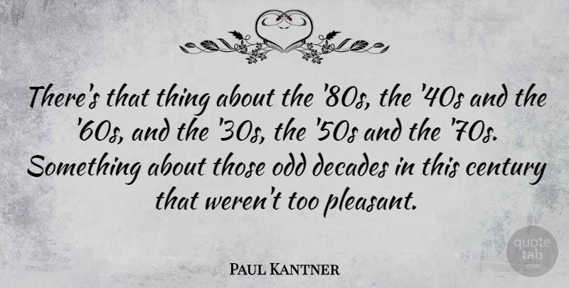 Paul Kantner Quote About Odd, Century, Pleasant: Theres That Thing About The...