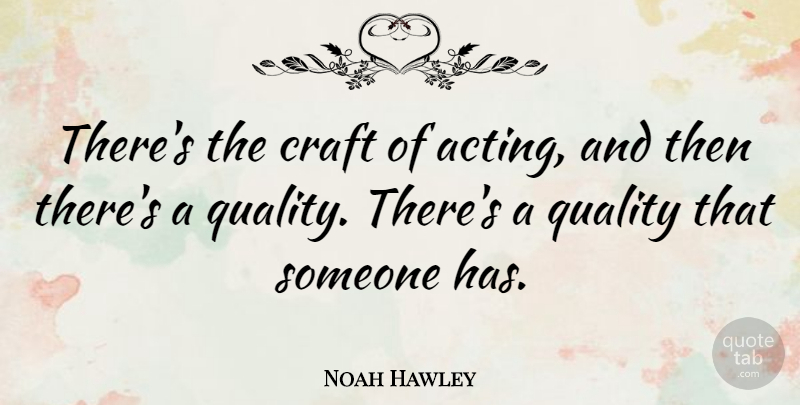 Noah Hawley Quote About undefined: Theres The Craft Of Acting...