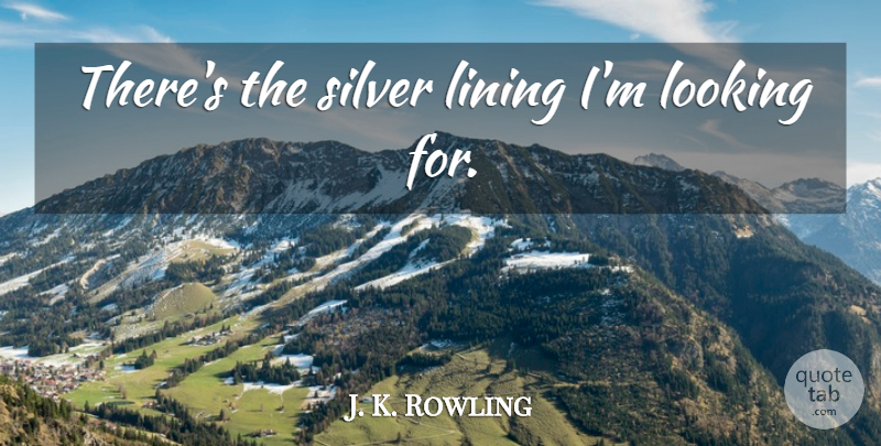 J. K. Rowling Quote About Silver, Ginny Weasley: Theres The Silver Lining Im...