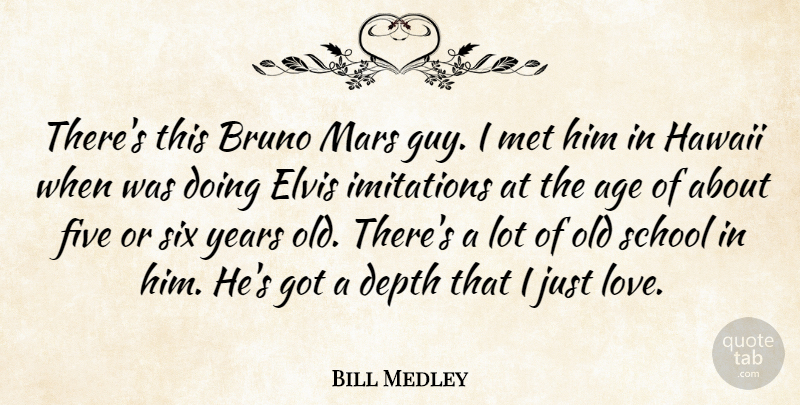 Bill Medley Quote About Age, Depth, Elvis, Five, Imitations: Theres This Bruno Mars Guy...