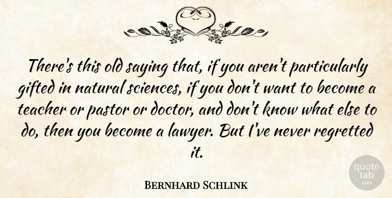 Bernhard Schlink Quote About Teacher, Doctors, Want: Theres This Old Saying That...