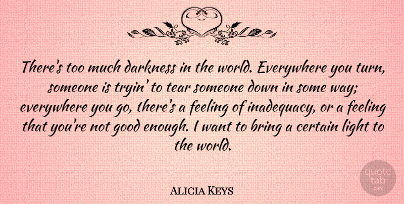 Alicia Keys Quote About Light, Not Good Enough, Darkness: Theres Too Much Darkness In...