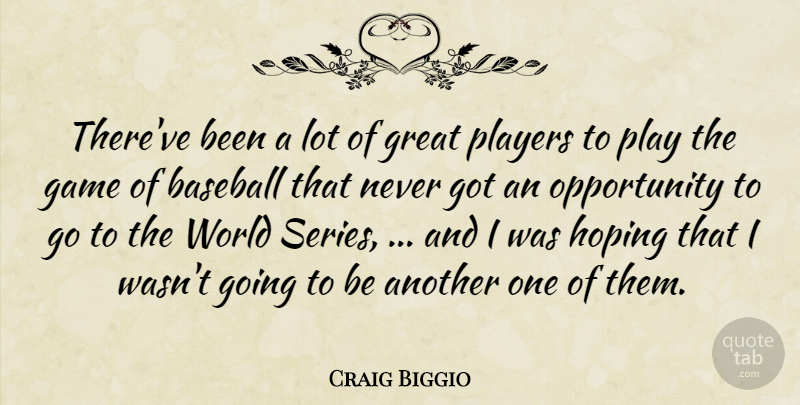 Craig Biggio Quote About Baseball, Game, Great, Hoping, Opportunity: Thereve Been A Lot Of...