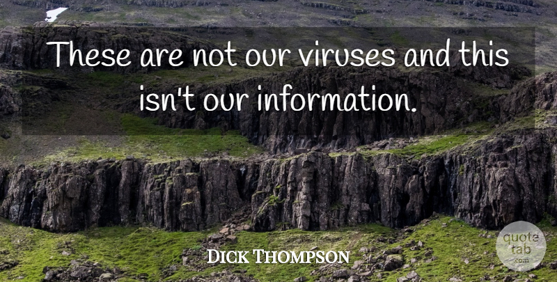 Dick Thompson Quote About Viruses: These Are Not Our Viruses...