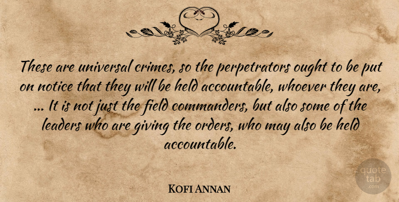 Kofi Annan Quote About Field, Giving, Held, Leaders, Notice: These Are Universal Crimes So...