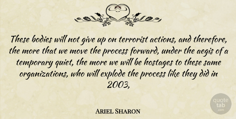 Ariel Sharon Quote About Bodies, Explode, Move, Process, Temporary: These Bodies Will Not Give...