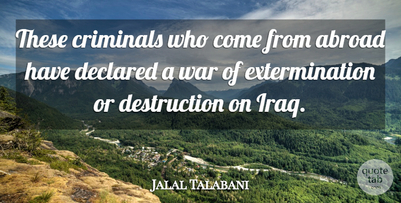 Jalal Talabani Quote About Abroad, Criminals, War: These Criminals Who Come From...