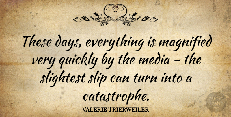Valerie Trierweiler Quote About Media, These Days, Turns: These Days Everything Is Magnified...