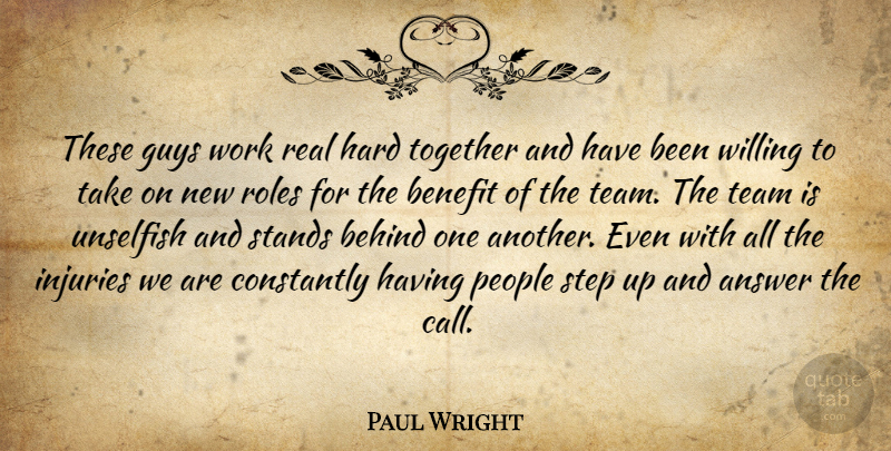 Paul Wright Quote About Answer, Behind, Benefit, Constantly, Guys: These Guys Work Real Hard...