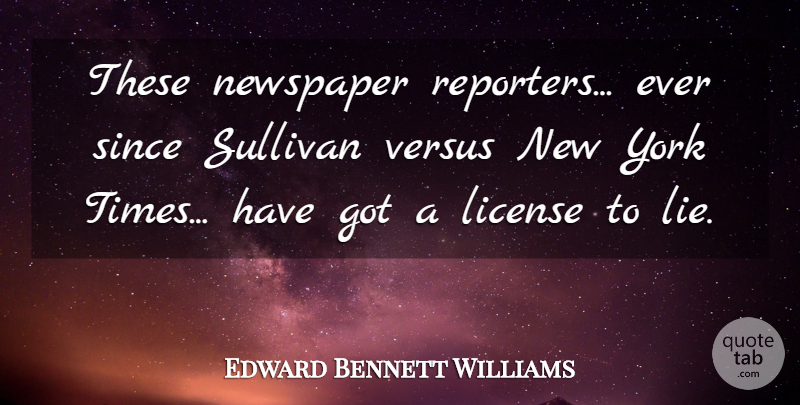 Edward Bennett Williams Quote About New York, Lying, Newspaper Reporters: These Newspaper Reporters Ever Since...