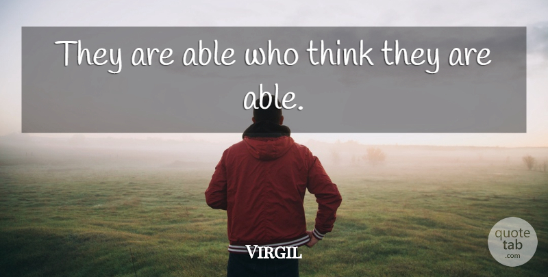 Virgil Quote About Thinking, Able, Ability: They Are Able Who Think...