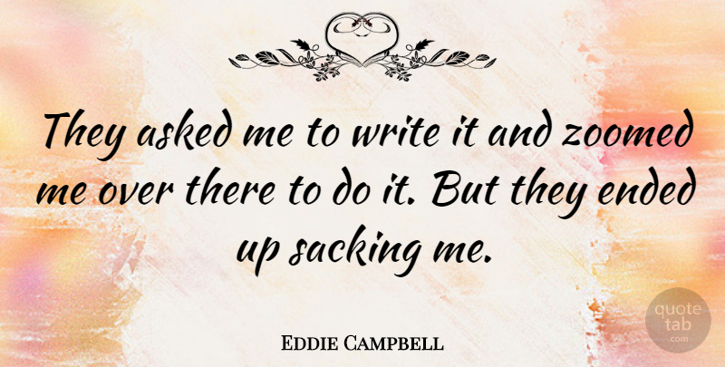 Eddie Campbell Quote About undefined: They Asked Me To Write...