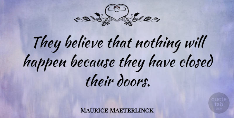 Maurice Maeterlinck Quote About Believe, Doors, Atheism: They Believe That Nothing Will...