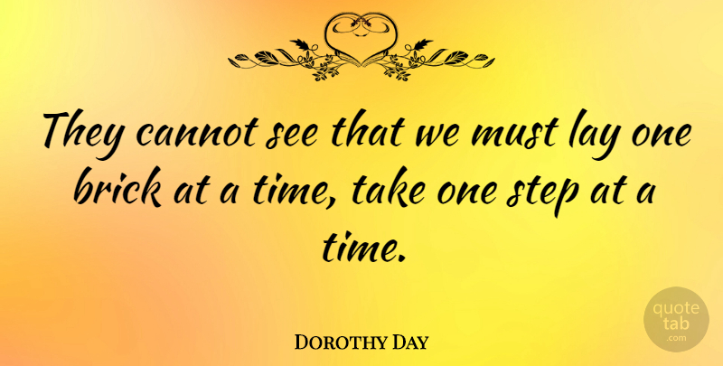 Dorothy Day Quote About Progress, Bricks, Steps: They Cannot See That We...