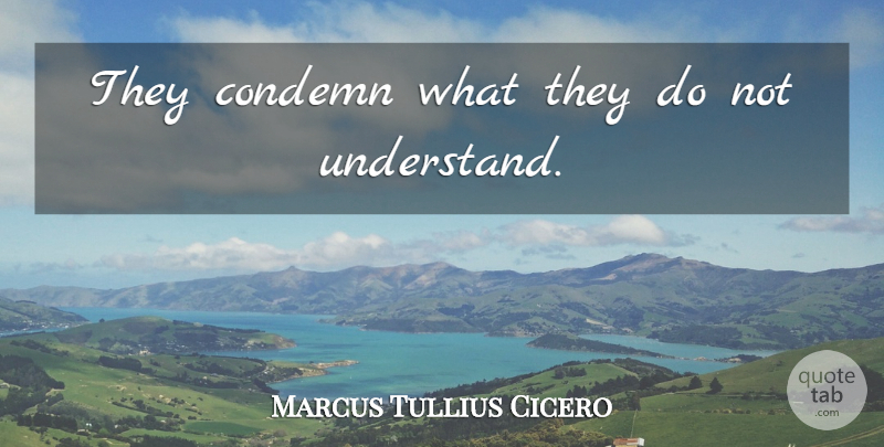 Marcus Tullius Cicero Quote About Latin, Criticism, Critics: They Condemn What They Do...