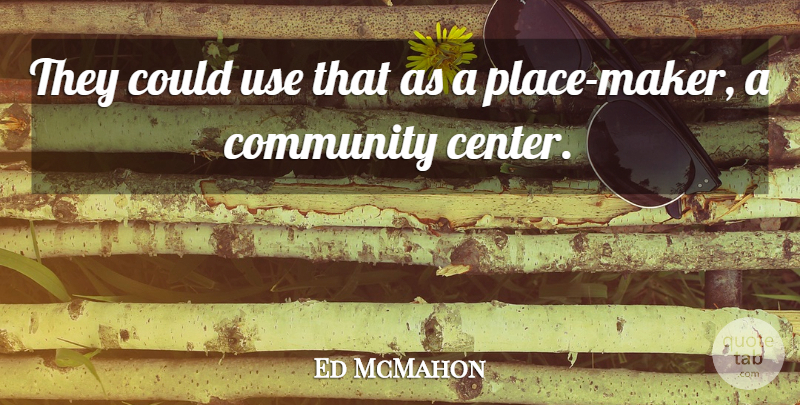 Ed McMahon Quote About Community: They Could Use That As...