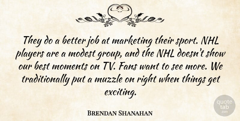 Brendan Shanahan Quote About Best, Fans, Job, Marketing, Modest: They Do A Better Job...