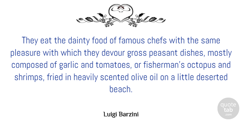 Luigi Barzini Quote About Chefs, Composed, Deserted, Devour, Eat: They Eat The Dainty Food...