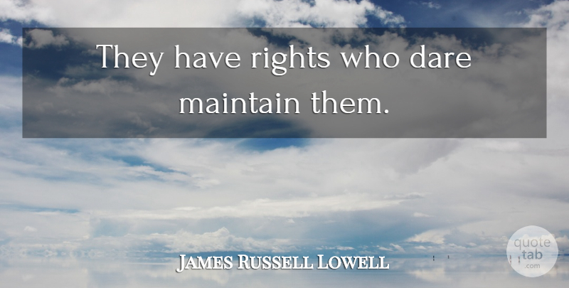 James Russell Lowell Quote About Rights, Liberty, Dare: They Have Rights Who Dare...