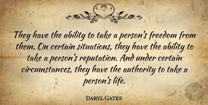 Daryl Gates Quote About Ability, Authority, Certain, Freedom: They Have The Ability To...