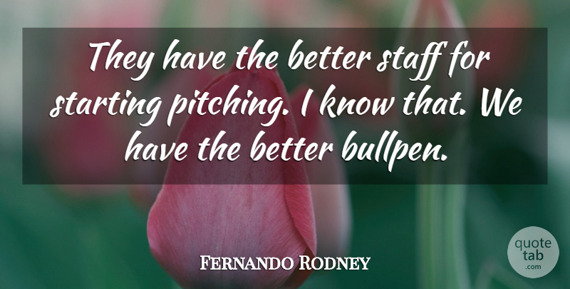 Fernando Rodney Quote About Staff, Starting: They Have The Better Staff...