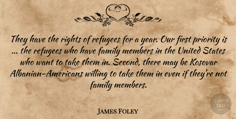James Foley Quote About Family, Members, Priority, Refugees, Rights: They Have The Rights Of...