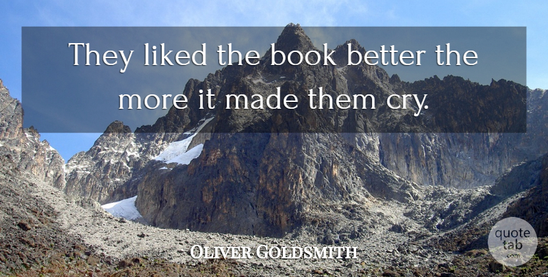 Oliver Goldsmith Quote About Book, Tears, Cry: They Liked The Book Better...