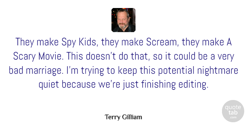 Terry Gilliam Quote About Bad, Finishing, Nightmare, Potential, Quiet: They Make Spy Kids They...