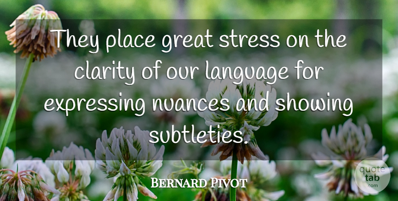Bernard Pivot Quote About Stress, Nuance, Clarity: They Place Great Stress On...