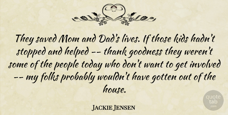 Jackie Jensen Quote About Folks, Goodness, Gotten, Helped, Involved: They Saved Mom And Dads...