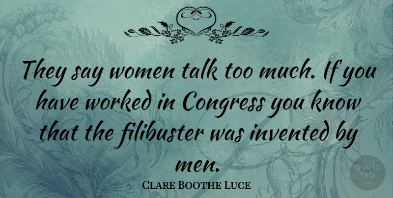 Clare Boothe Luce Quote About Congress, Invented, Men, Politics, Talk: They Say Women Talk Too...