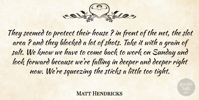 Matt Hendricks Quote About Area, Blocked, Deeper, Falling, Forward: They Seemed To Protect Their...