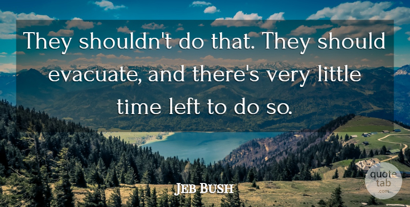 Jeb Bush Quote About Left, Time: They Shouldnt Do That They...