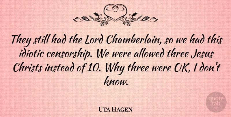 Uta Hagen Quote About Allowed, Idiotic, Instead, Lord: They Still Had The Lord...