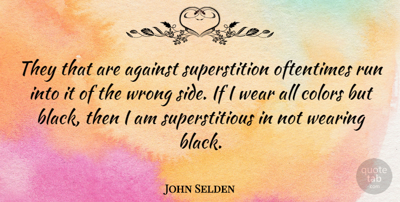 John Selden Quote About Running, Color, Wearing Black: They That Are Against Superstition...