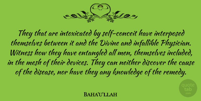 Baha'u'llah Quote About Cause, Discover, Divine, Entangled, Infallible: They That Are Intoxicated By...