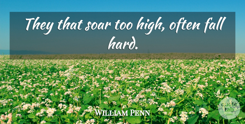 William Penn Quote About Fall, Ambition, Soar: They That Soar Too High...
