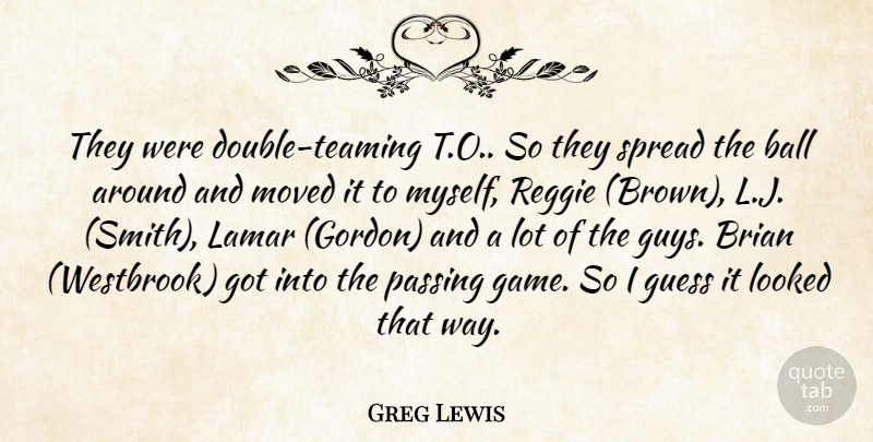 Greg Lewis Quote About Ball, Brian, Guess, Looked, Moved: They Were Double Teaming T...