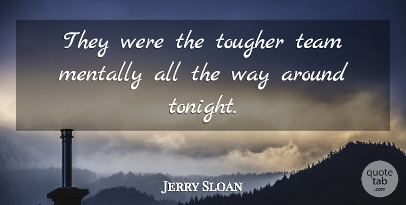 Jerry Sloan Quote About Mentally, Team, Tougher: They Were The Tougher Team...