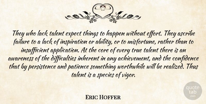 Eric Hoffer Quote About Inspiration, Persistence, Achievement: They Who Lack Talent Expect...